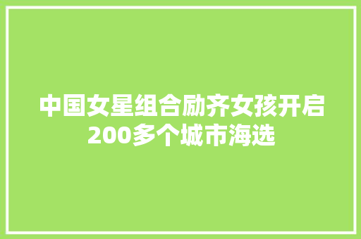 中国女星组合励齐女孩开启200多个城市海选