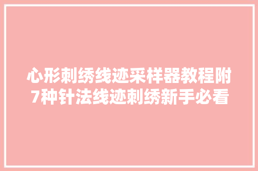 心形刺绣线迹采样器教程附7种针法线迹刺绣新手必看