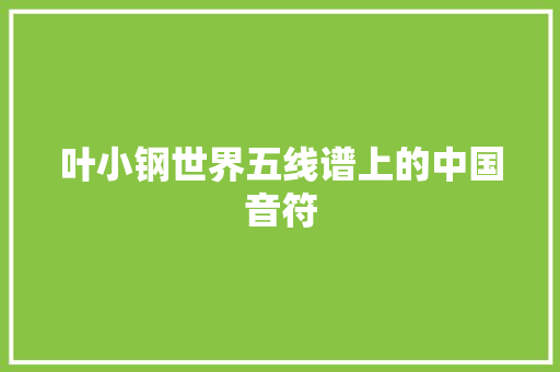 叶小钢世界五线谱上的中国音符