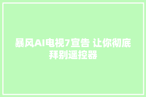 暴风AI电视7宣告 让你彻底拜别遥控器