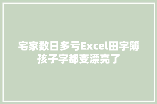 宅家数日多亏Excel田字簿孩子字都变漂亮了