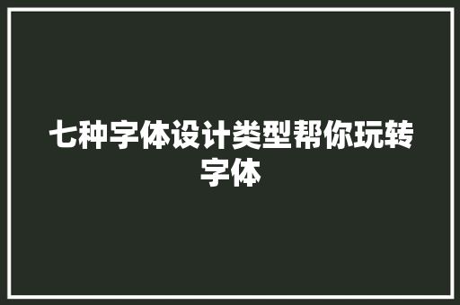 七种字体设计类型帮你玩转字体