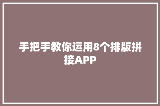 手把手教你运用8个排版拼接APP