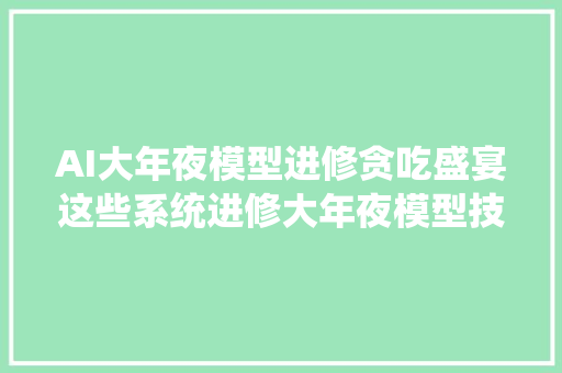 AI大年夜模型进修贪吃盛宴这些系统进修大年夜模型技能的书都在这里了