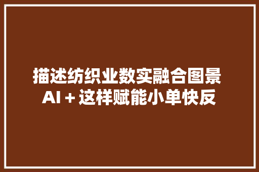 描述纺织业数实融合图景 AI＋这样赋能小单快反