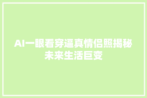 AI一眼看穿逼真情侣照揭秘未来生活巨变