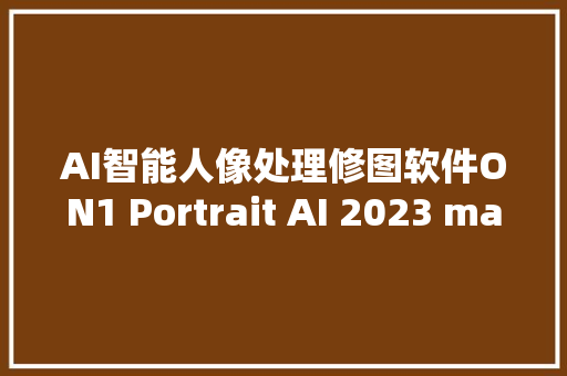 AI智能人像处理修图软件ON1 Portrait AI 2023 mac中文版