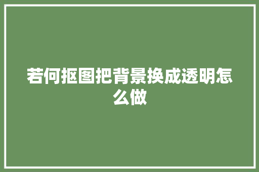 若何抠图把背景换成透明怎么做