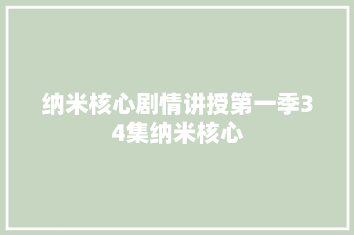 纳米核心剧情讲授第一季34集纳米核心