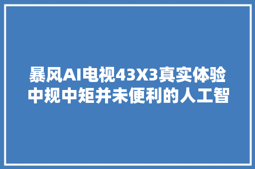 暴风AI电视43X3真实体验中规中矩并未便利的人工智能