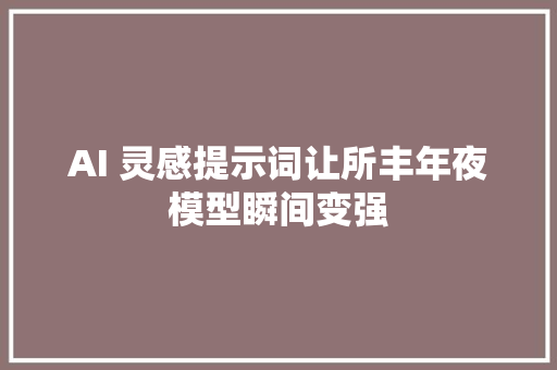 AI 灵感提示词让所丰年夜模型瞬间变强