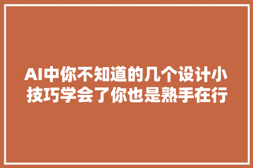 AI中你不知道的几个设计小技巧学会了你也是熟手在行AI教程