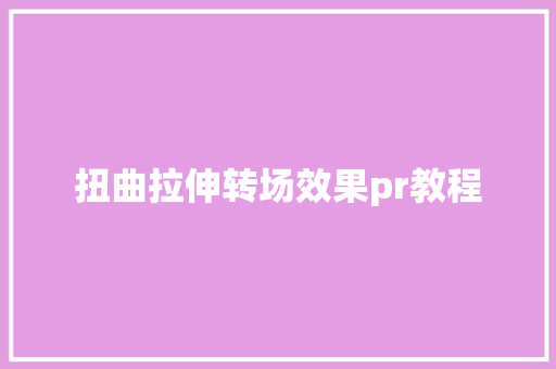 扭曲拉伸转场效果pr教程