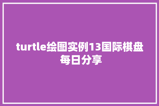 turtle绘图实例13国际棋盘 每日分享