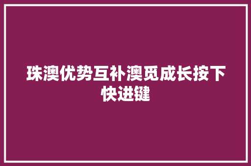 珠澳优势互补澳觅成长按下快进键