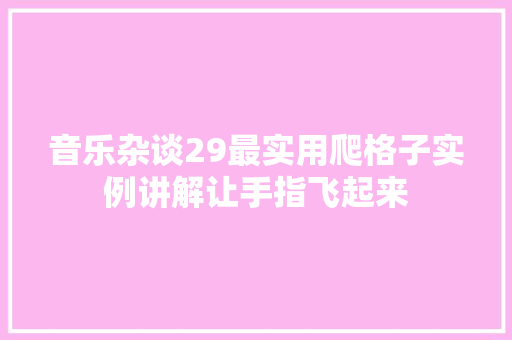 音乐杂谈29最实用爬格子实例讲解让手指飞起来