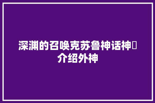 深渊的召唤克苏鲁神话神祇介绍外神