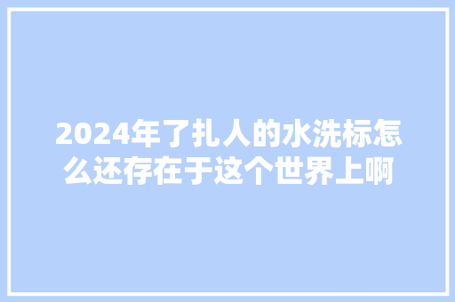 2024年了扎人的水洗标怎么还存在于这个世界上啊