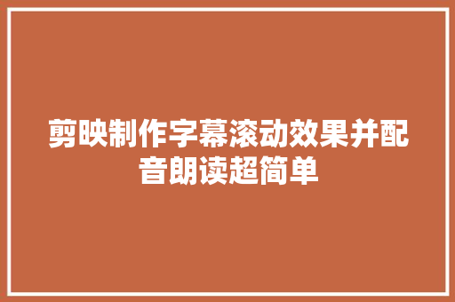 剪映制作字幕滚动效果并配音朗读超简单