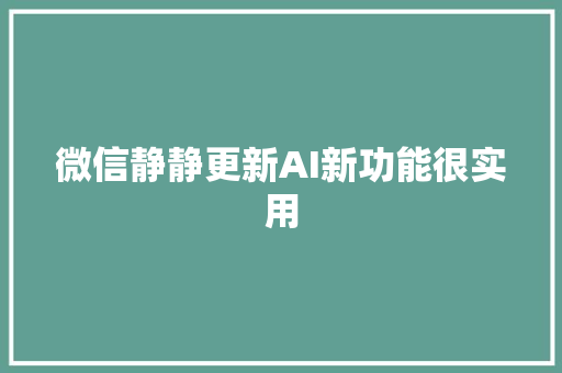 微信静静更新AI新功能很实用