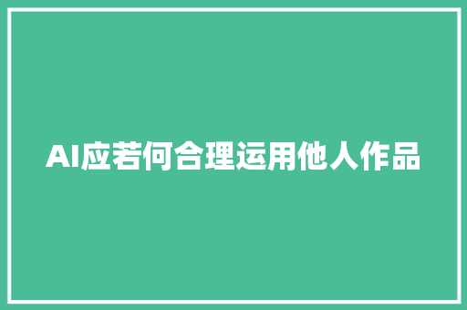 AI应若何合理运用他人作品