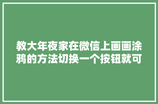 教大年夜家在微信上画画涂鸦的方法切换一个按钮就可轻松实现