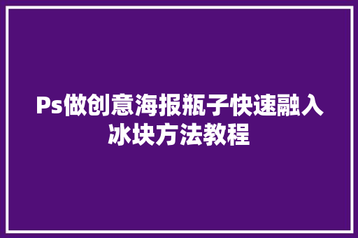 Ps做创意海报瓶子快速融入冰块方法教程