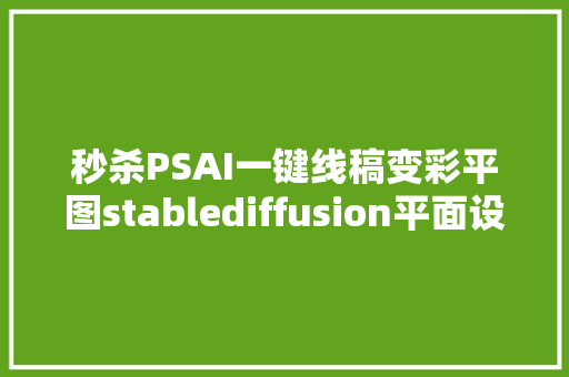 秒杀PSAI一键线稿变彩平图stablediffusion平面设计教程