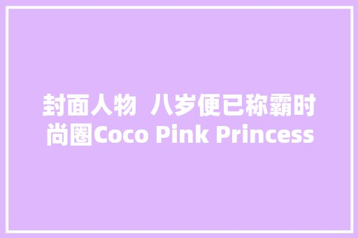 封面人物  八岁便已称霸时尚圈Coco Pink Princess