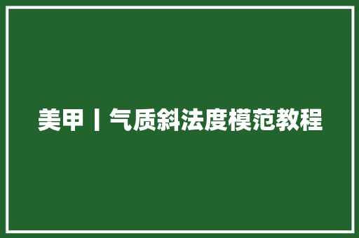 美甲丨气质斜法度模范教程