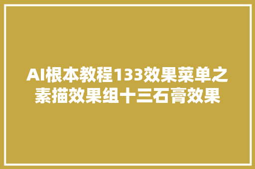 AI根本教程133效果菜单之素描效果组十三石膏效果