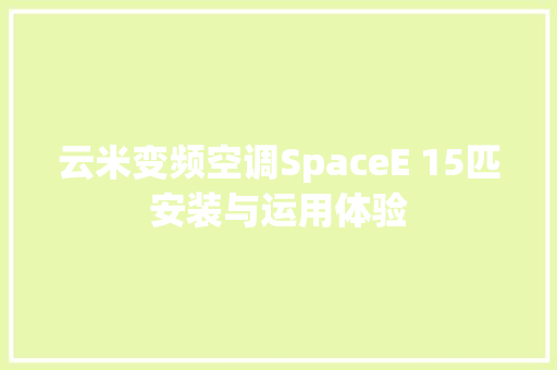 云米变频空调SpaceE 15匹安装与运用体验