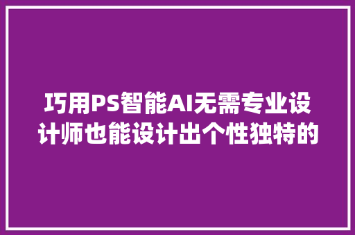 巧用PS智能AI无需专业设计师也能设计出个性独特的品牌logo。