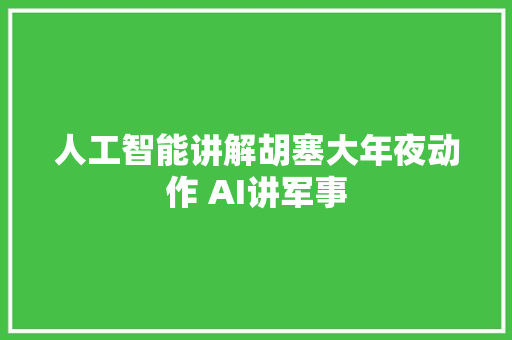 人工智能讲解胡塞大年夜动作 AI讲军事