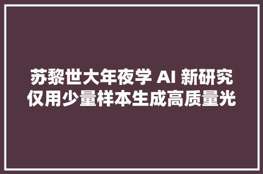 苏黎世大年夜学 AI 新研究仅用少量样本生成高质量光声图像