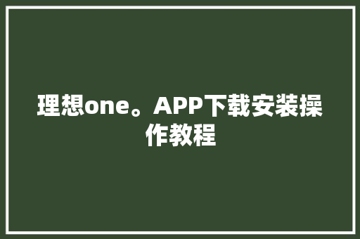 理想one。APP下载安装操作教程