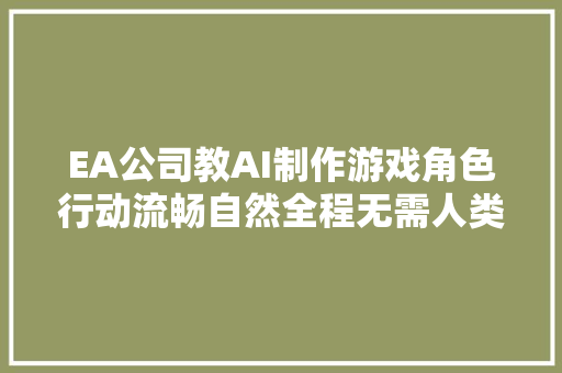 EA公司教AI制作游戏角色行动流畅自然全程无需人类介入