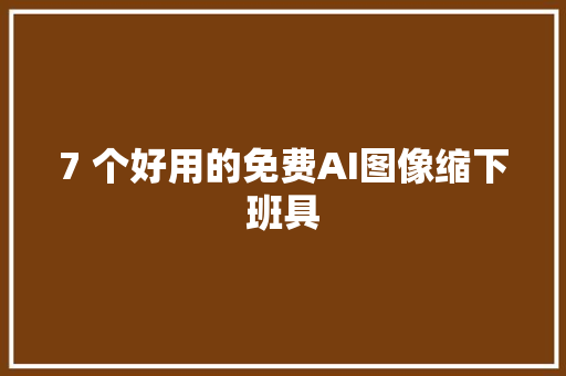 7 个好用的免费AI图像缩下班具