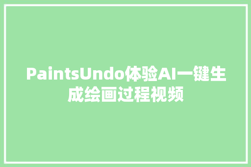 PaintsUndo体验AI一键生成绘画过程视频