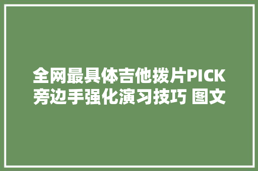 全网最具体吉他拨片PICK旁边手强化演习技巧 图文搭配 一看即会