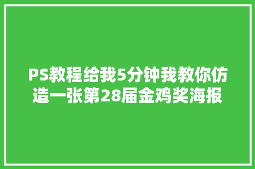 PS教程给我5分钟我教你仿造一张第28届金鸡奖海报