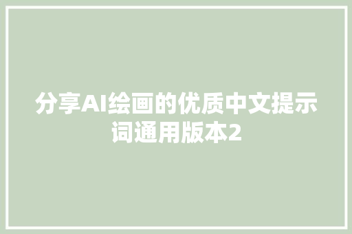 分享AI绘画的优质中文提示词通用版本2