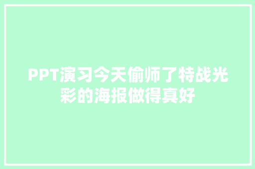 PPT演习今天偷师了特战光彩的海报做得真好