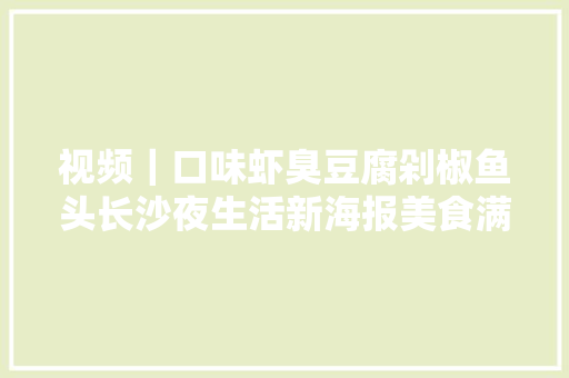 视频｜口味虾臭豆腐剁椒鱼头长沙夜生活新海报美食满桌