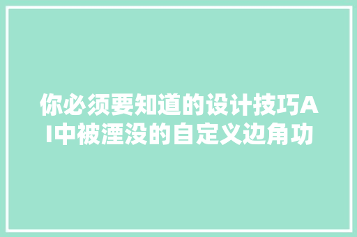 你必须要知道的设计技巧AI中被湮没的自定义边角功能有多强大