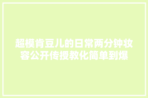 超模肯豆儿的日常两分钟妆容公开传授教化简单到爆