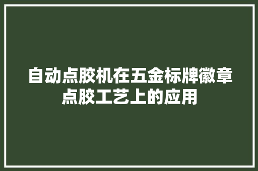 自动点胶机在五金标牌徽章点胶工艺上的应用