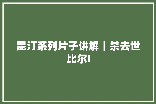 昆汀系列片子讲解｜杀去世比尔I