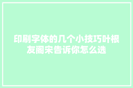 印刷字体的几个小技巧叶根友阁宋告诉你怎么选