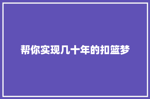 帮你实现几十年的扣篮梦